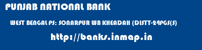 PUNJAB NATIONAL BANK  WEST BENGAL PS: SONARPUR WB KHEADAH (DISTT-24PGS(S)   banks information 